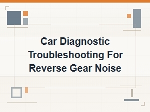 Car Diagnostic Troubleshooting for Reverse Gear Noise