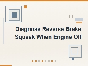 Diagnose Reverse Brake Squeak When Engine Off