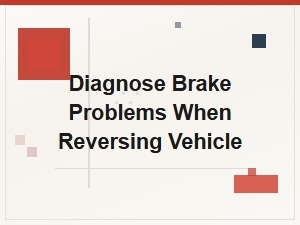 Diagnose Brake Problems When Reversing Vehicle